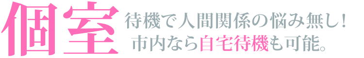 個室待機で人間関係の悩み無し！自宅待機もOK